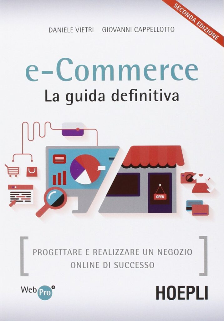 E-commerce. La guida definitiva. Progettare e realizzare un negozio online di successo di Daniele Vietri e Giovanni Cappellotto.