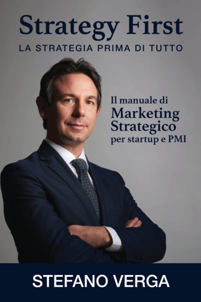 Strategy First - La strategia prima di tutto: Il manuale di marketing strategico per startup e PMI di Stefano Verga