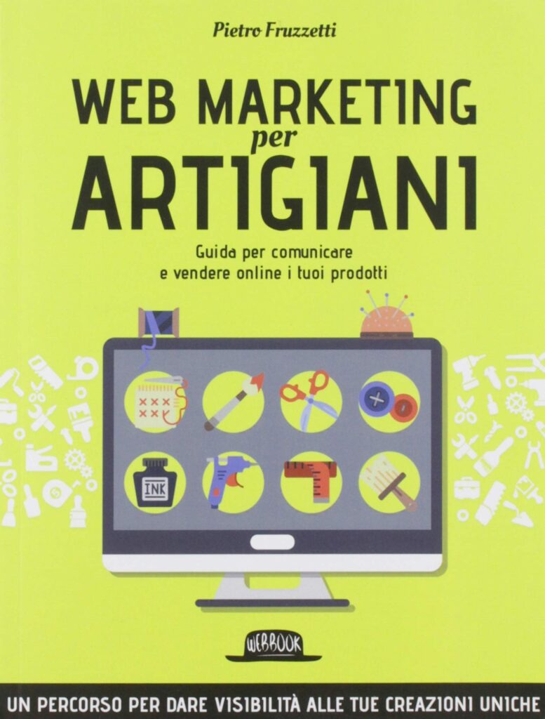 Web marketing per artigiani. Guida per comunicare e vendere online i tuoi prodotti di Pietro Fruzzetti