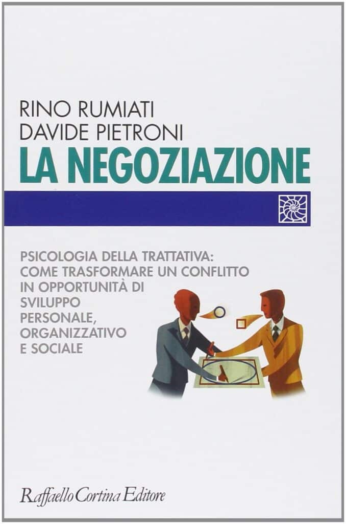 La negoziazione. Psicologia della trattativa: come trasformare un conflitto in opportunità di sviluppo personale, organizzativo e sociale di Rino Rumiati e Davide Pietroni.