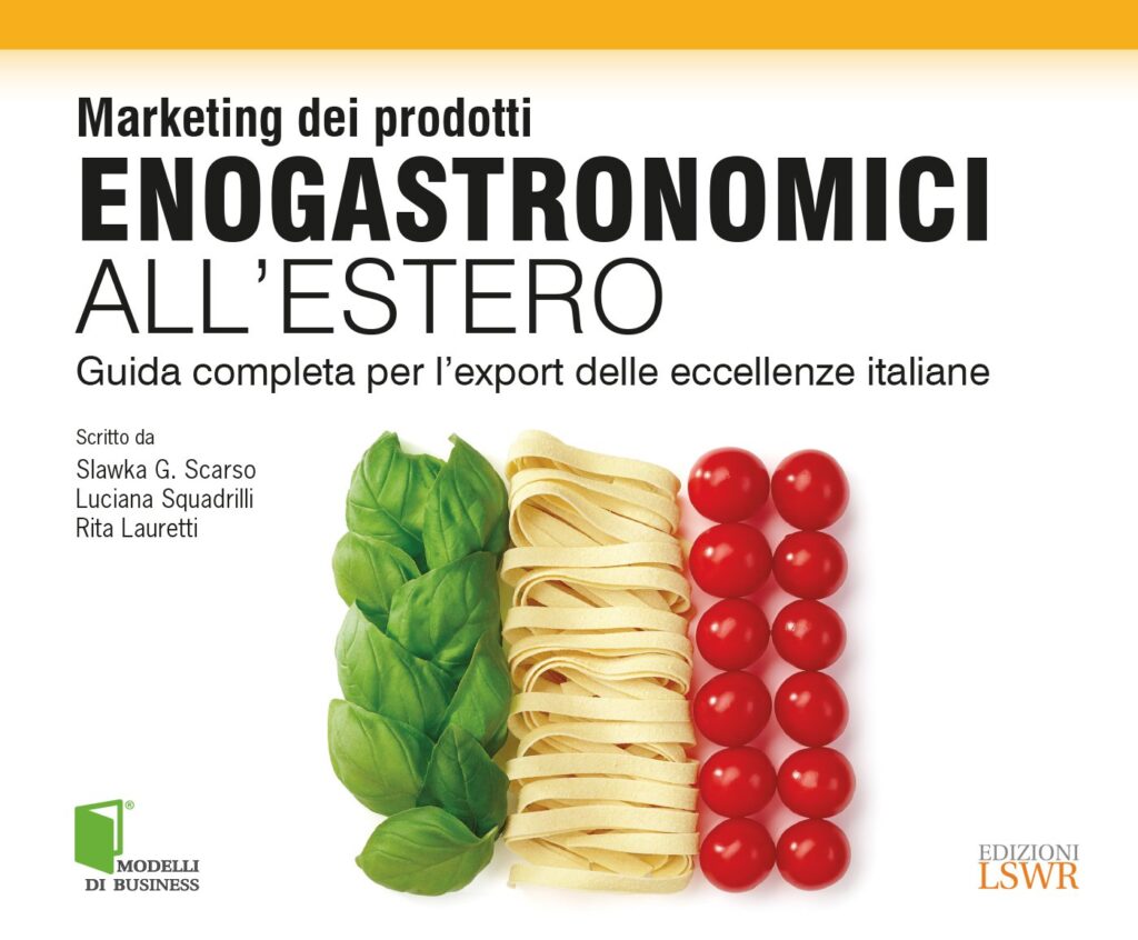 Marketing dei prodotti enogastronomici all'estero. Guida completa per l'export delle eccellenze italiane di Slawka Scarso, Luciana Squadrilli e Rita Lauretti.